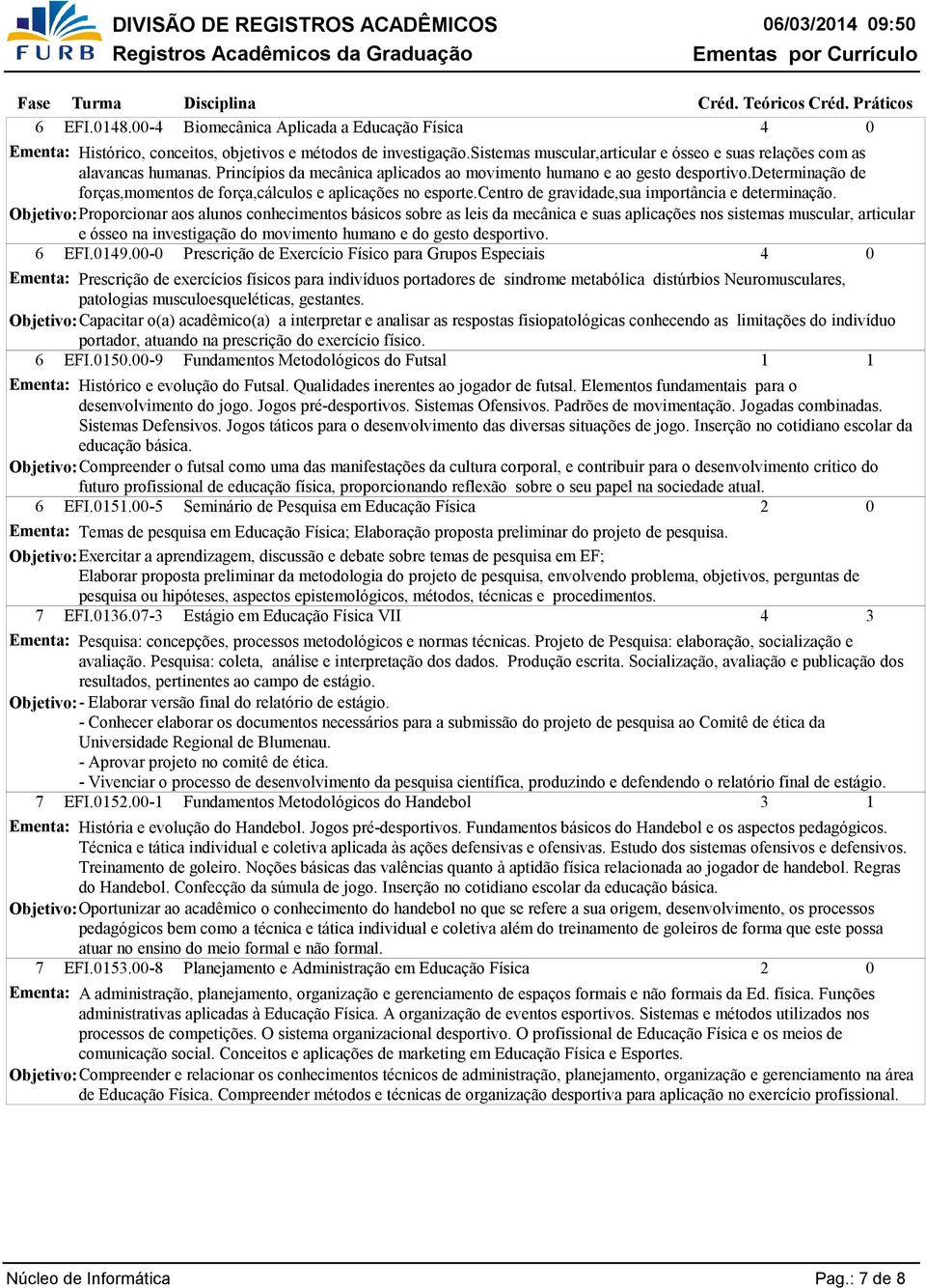 Objetivo: Proporcionar aos alunos conhecimentos básicos sobre as leis da mecânica e suas aplicações nos sistemas muscular, articular e ósseo na investigação do movimento humano e do gesto desportivo.