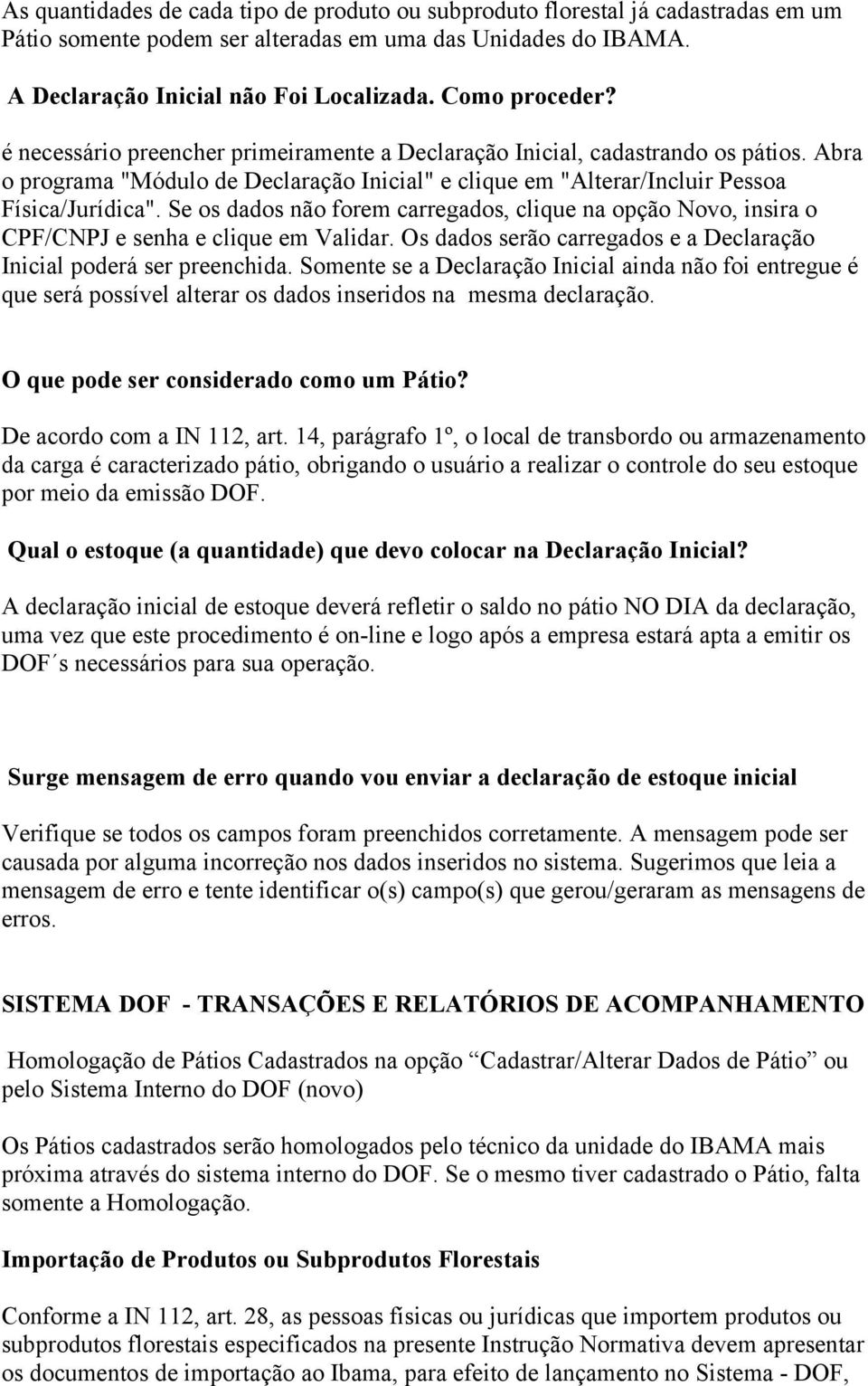 Se os dados não forem carregados, clique na opção Novo, insira o CPF/CNPJ e senha e clique em Validar. Os dados serão carregados e a Declaração Inicial poderá ser preenchida.