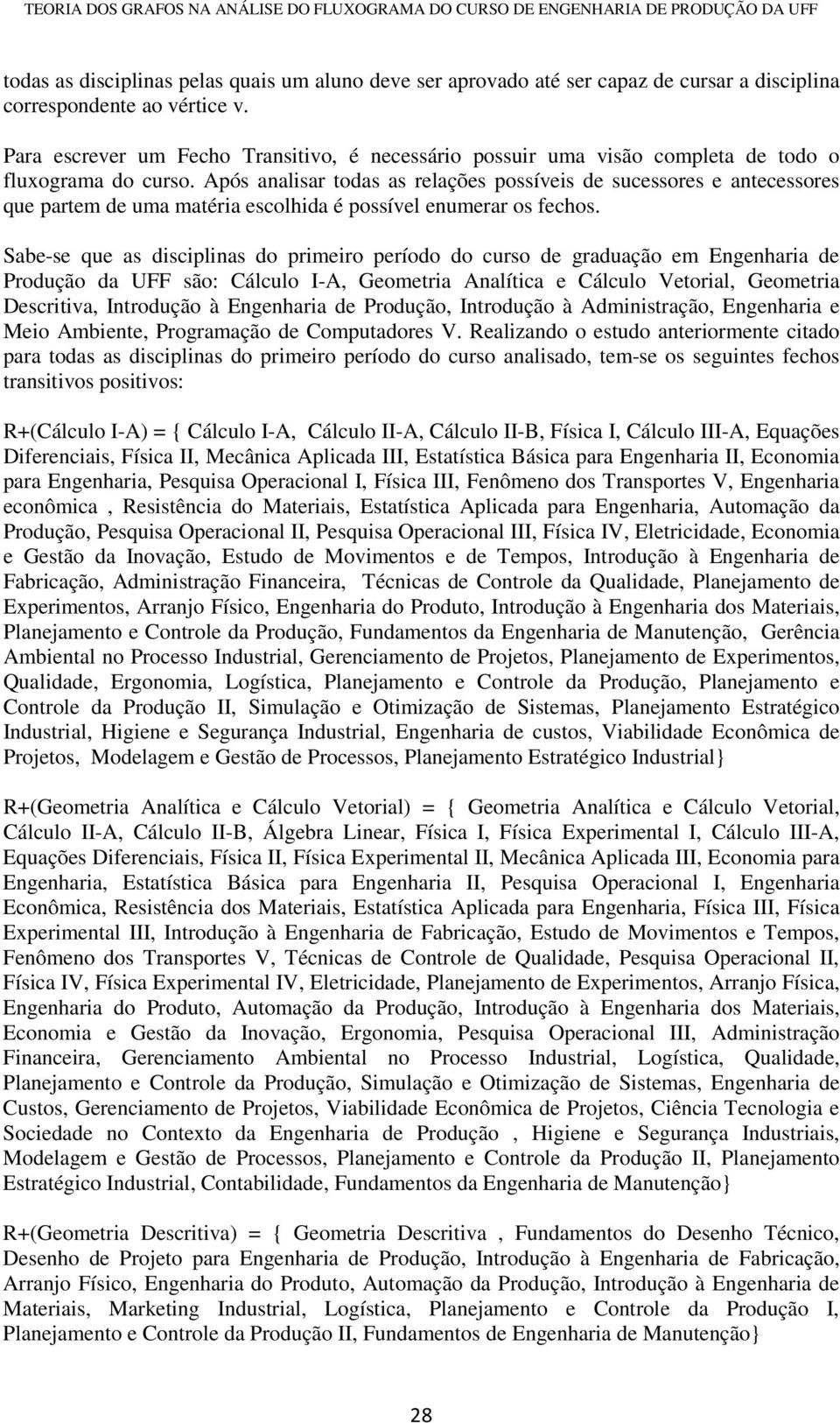 Após analisar todas as relações possíveis de sucessores e antecessores que partem de uma matéria escolhida é possível enumerar os fechos.