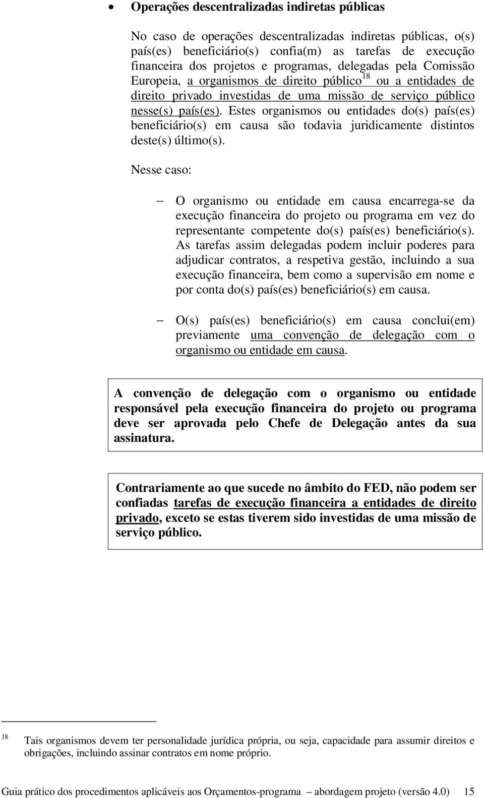 Estes organismos ou entidades do(s) país(es) beneficiário(s) em causa são todavia juridicamente distintos deste(s) último(s).