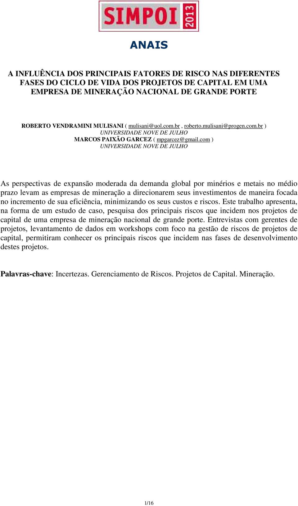 com ) UNIVERSIDADE NOVE DE JULHO As perspectivas de expansão moderada da demanda global por minérios e metais no médio prazo levam as empresas de mineração a direcionarem seus investimentos de