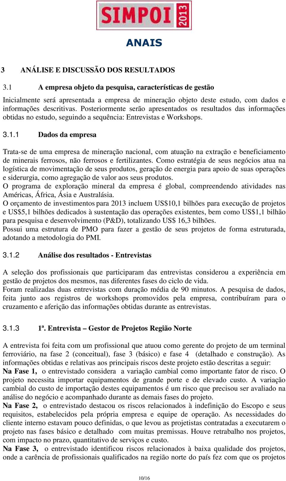 Posteriormente serão apresentados os resultados das informações obtidas no estudo, seguindo a sequência: Entrevistas e Workshops. 3.1.