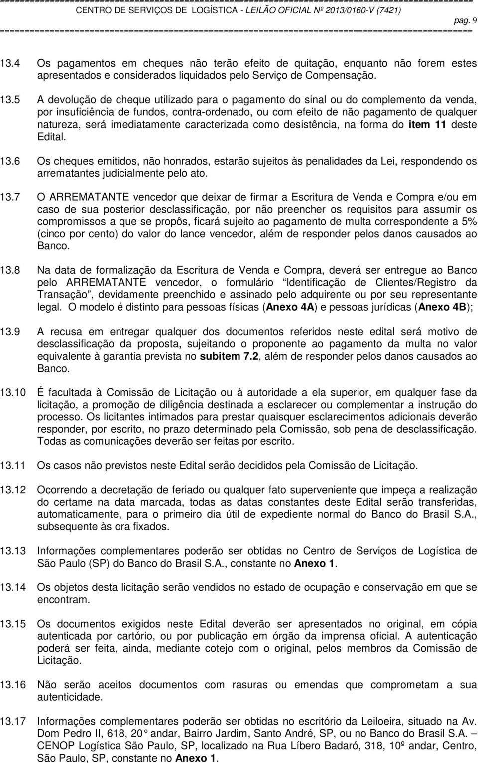 5 A devolução de cheque utilizado para o pagamento do sinal ou do complemento da venda, por insuficiência de fundos, contra-ordenado, ou com efeito de não pagamento de qualquer natureza, será