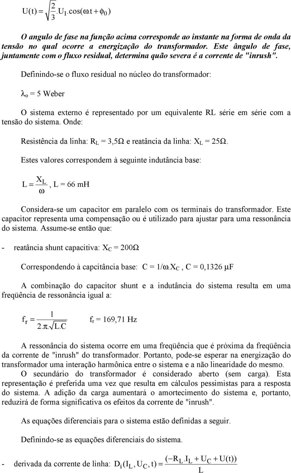 Definindo-se o fluxo residual no núcleo do transformador: λ o 5 Weber O sistema externo é representado por um equivalente RL série em série com a tensão do sistema.