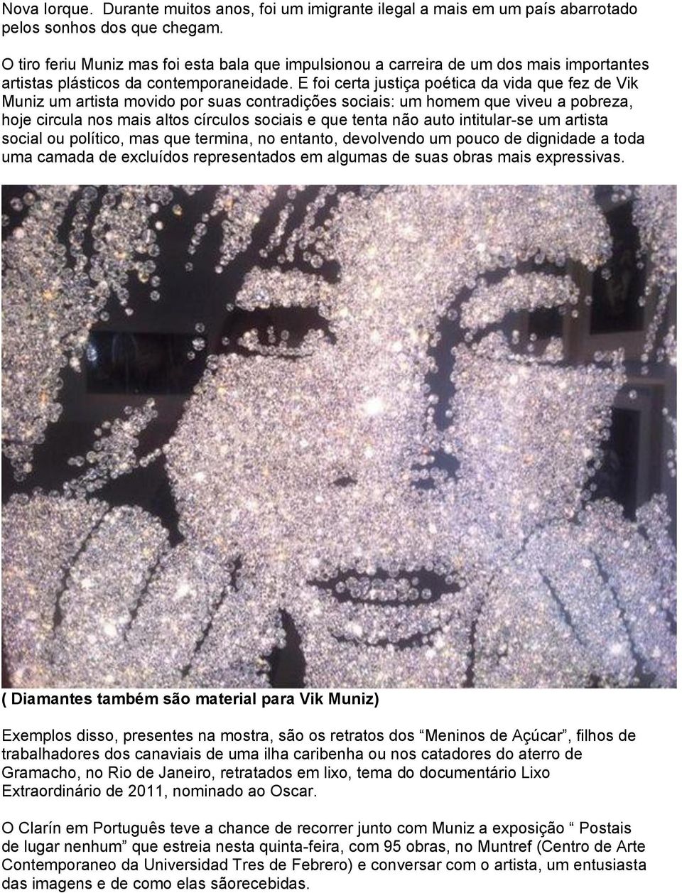 E foi certa justiça poética da vida que fez de Vik Muniz um artista movido por suas contradições sociais: um homem que viveu a pobreza, hoje circula nos mais altos círculos sociais e que tenta não