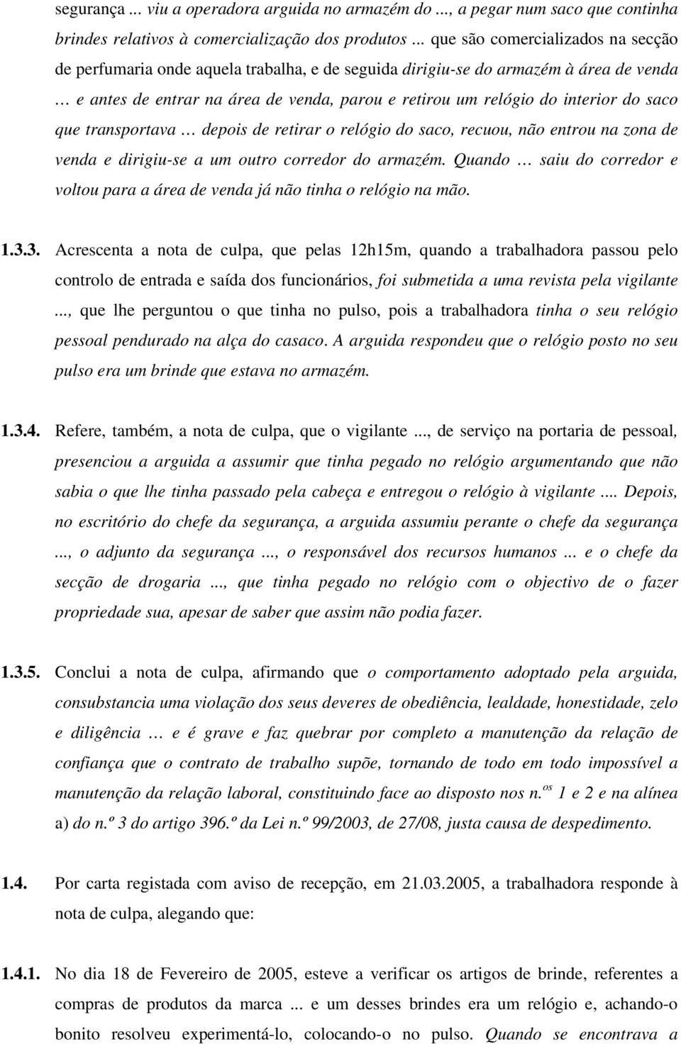 do saco que transportava depois de retirar o relógio do saco, recuou, não entrou na zona de venda e dirigiu-se a um outro corredor do armazém.