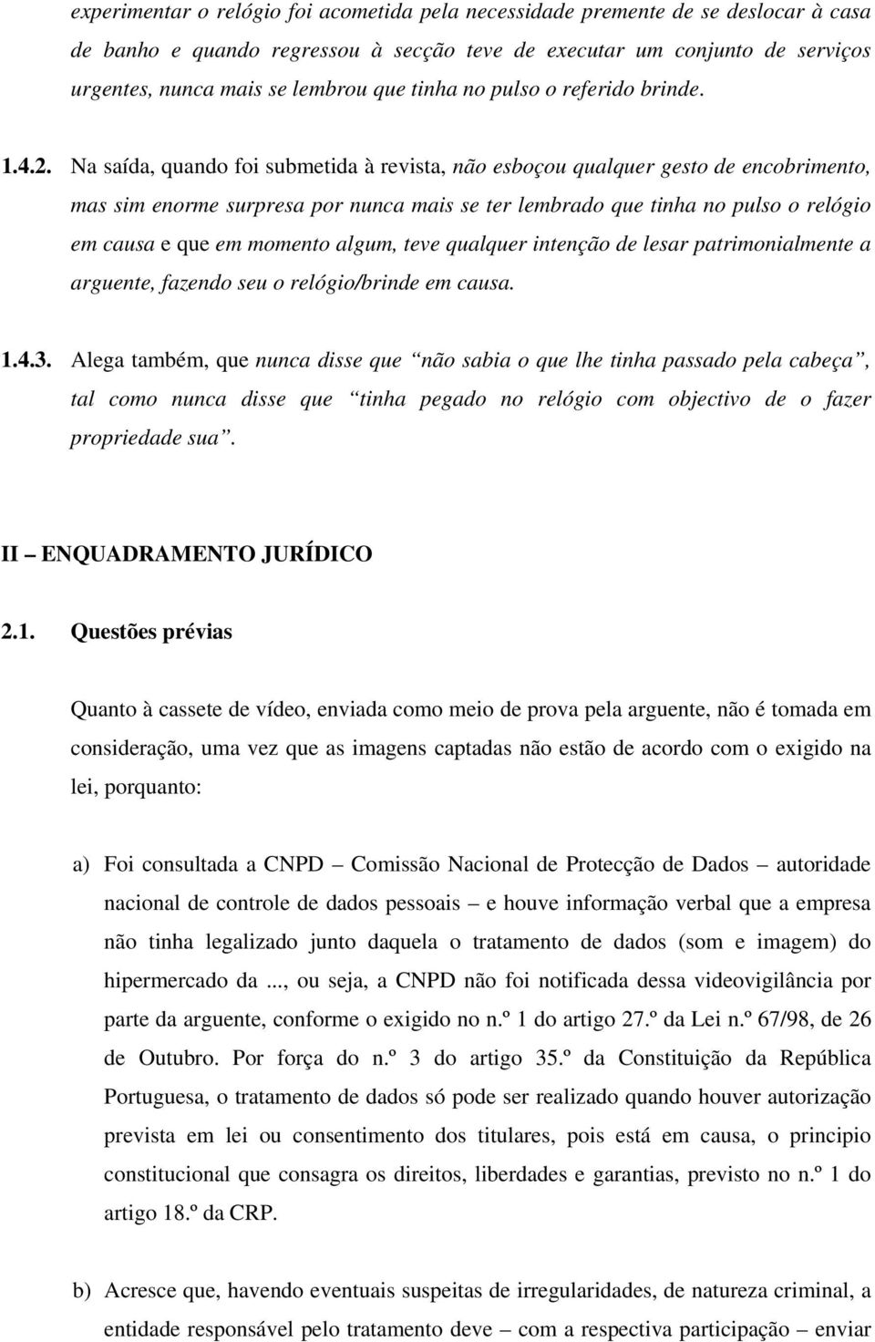 Na saída, quando foi submetida à revista, não esboçou qualquer gesto de encobrimento, mas sim enorme surpresa por nunca mais se ter lembrado que tinha no pulso o relógio em causa e que em momento