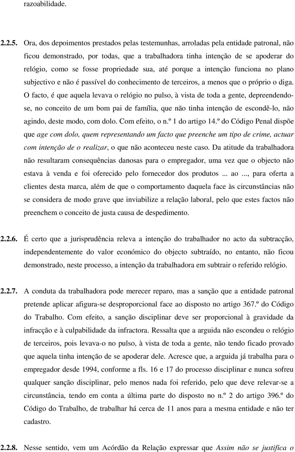 propriedade sua, até porque a intenção funciona no plano subjectivo e não é passível do conhecimento de terceiros, a menos que o próprio o diga.