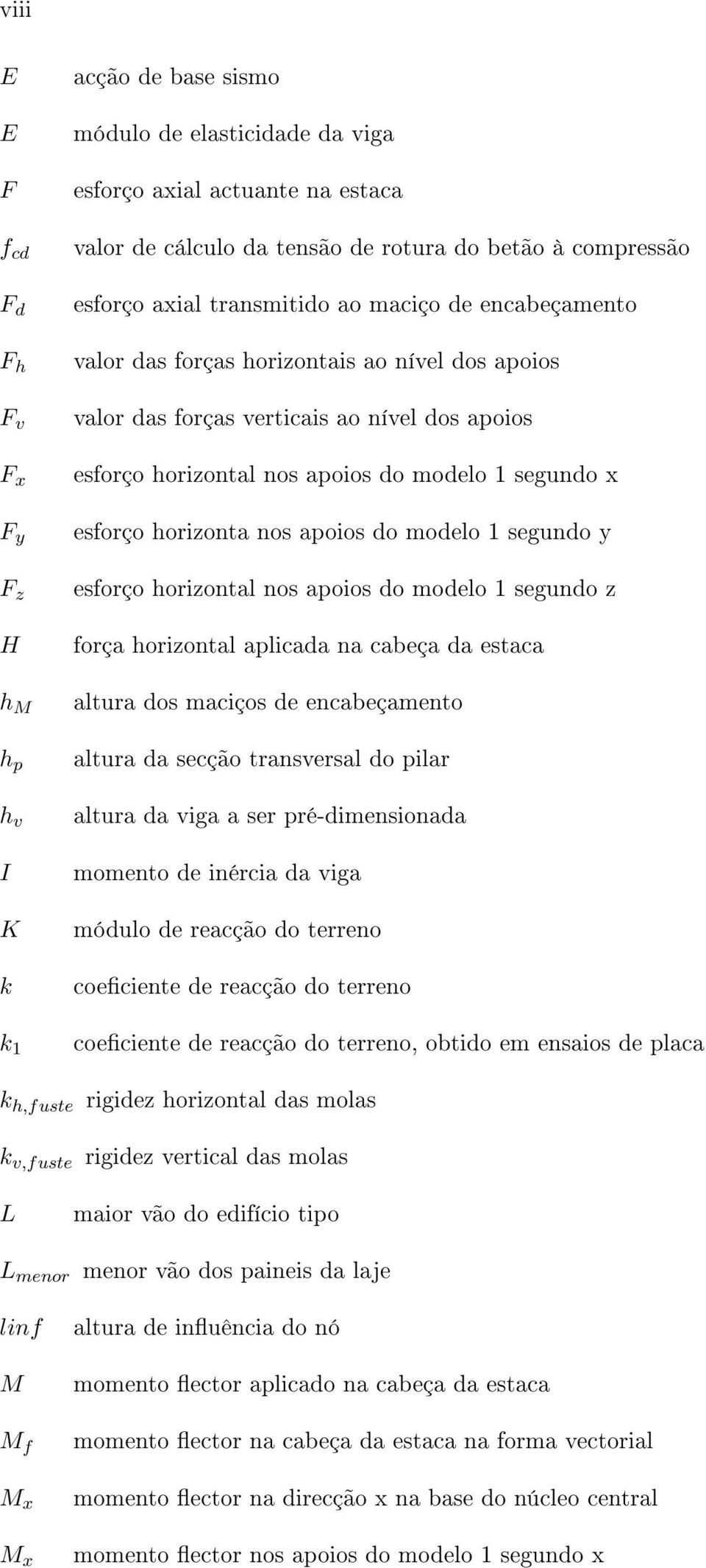 1 segundo x esforço horizonta nos apoios do modelo 1 segundo y esforço horizontal nos apoios do modelo 1 segundo z força horizontal aplicada na cabeça da estaca altura dos maciços de encabeçamento