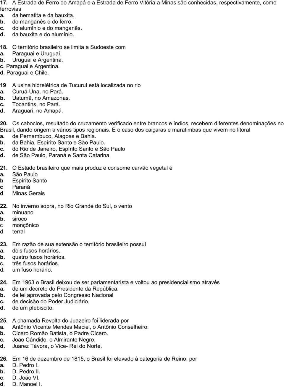 19 A usina hidrelétrica de Tucuruí está localizada no rio a. Curuá-Una, no Pará. b. Uatumã, no Amazonas. c. Tocantins, no Pará. d. Araguari, no Amapá. 20.