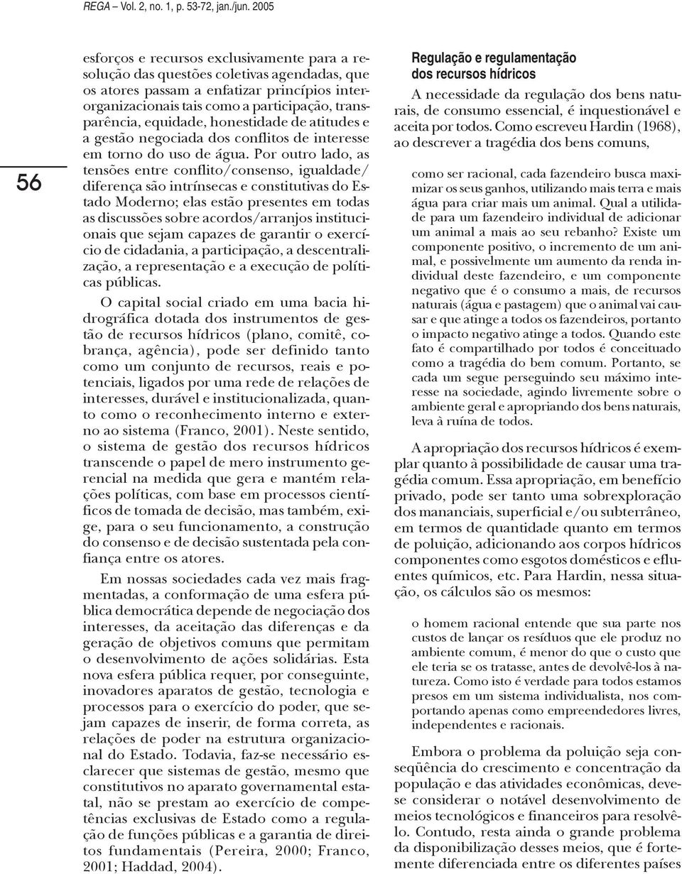 equidade, honestidade de atitudes e a gestão negociada dos conflitos de interesse em torno do uso de água.