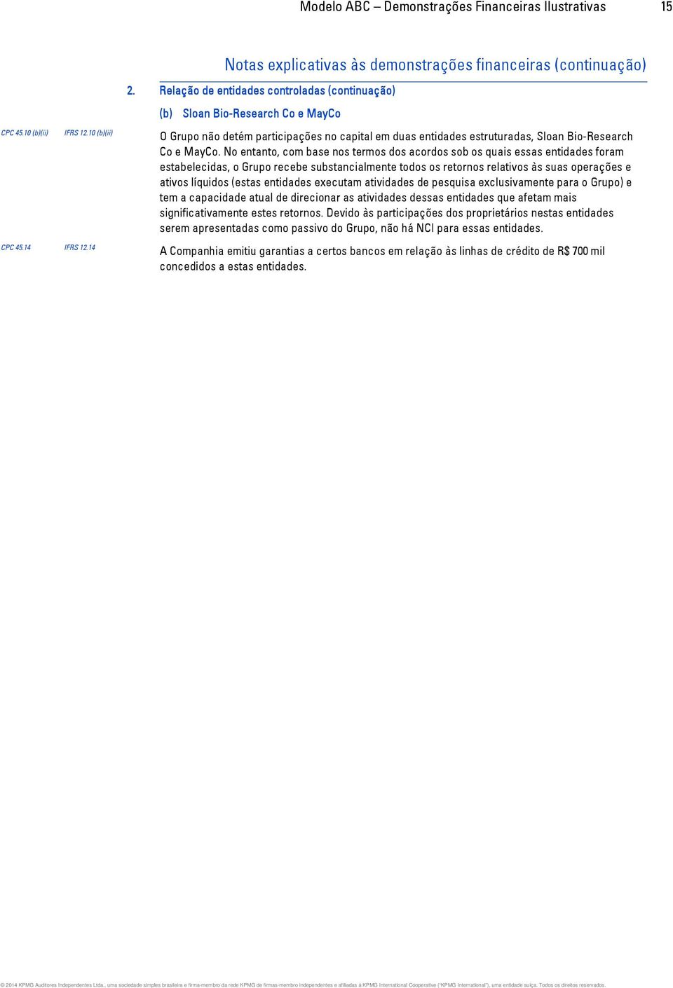 No entanto, com base nos termos dos acordos sob os quais essas entidades foram estabelecidas, o Grupo recebe substancialmente todos os retornos relativos às suas operações e ativos líquidos (estas