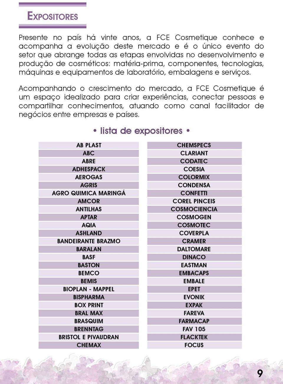 Acompanhando o crescimento do mercado, a FCE Cosmetique é um espaço idealizado para criar experiências, conectar pessoas e compartilhar conhecimentos, atuando como canal facilitador de negócios entre