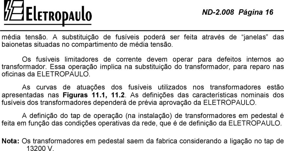 As curvas de atuações dos fusíveis utilizados nos transformadores estão apresentadas nas Figuras 11.1, 11.2.