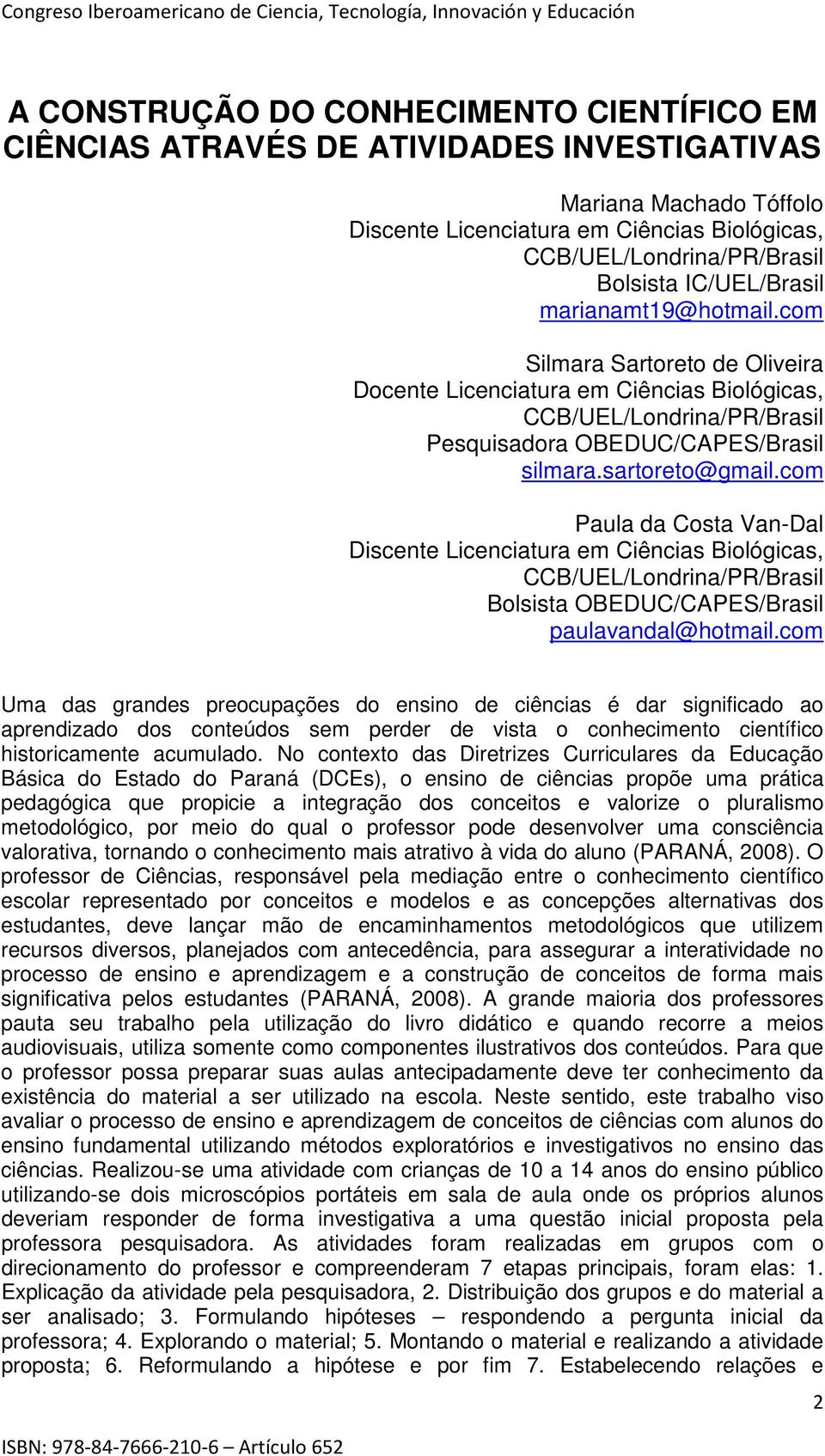 com Paula da Costa Van-Dal Discente Licenciatura em Ciências Biológicas, CCB/UEL/Londrina/PR/Brasil Bolsista OBEDUC/CAPES/Brasil paulavandal@hotmail.