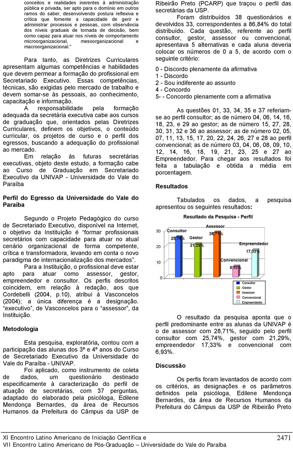 macroorganizacional. Para tanto, as Diretrizes Curriculares apresentam algumas competências e habilidades que devem permear a formação do profissional em Secretariado Executivo.