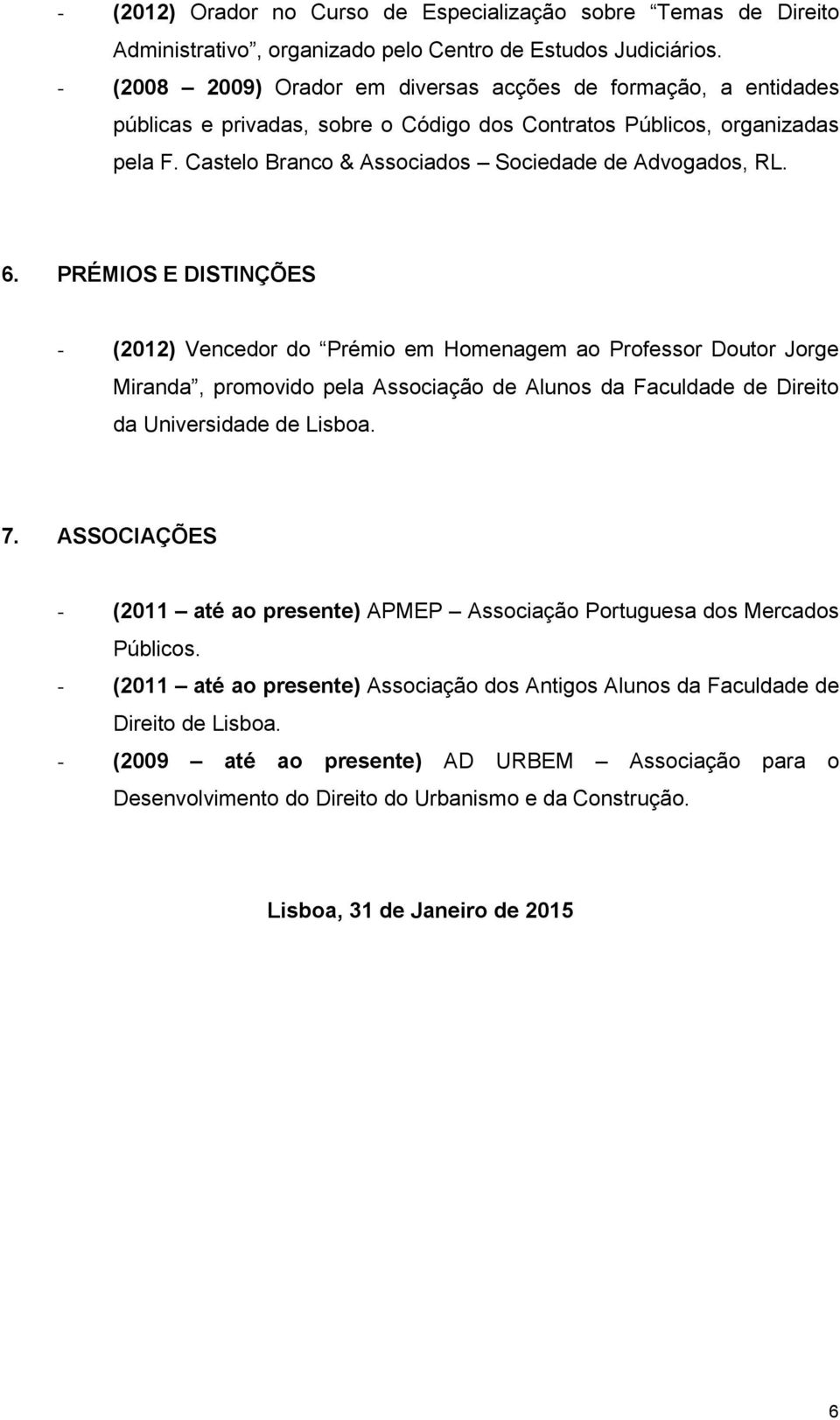 6. PRÉMIOS E DISTINÇÕES - (2012) Vencedor do Prémio em Homenagem ao Professor Doutor Jorge Miranda, promovido pela Associação de Alunos da Faculdade de Direito da Universidade de Lisboa. 7.