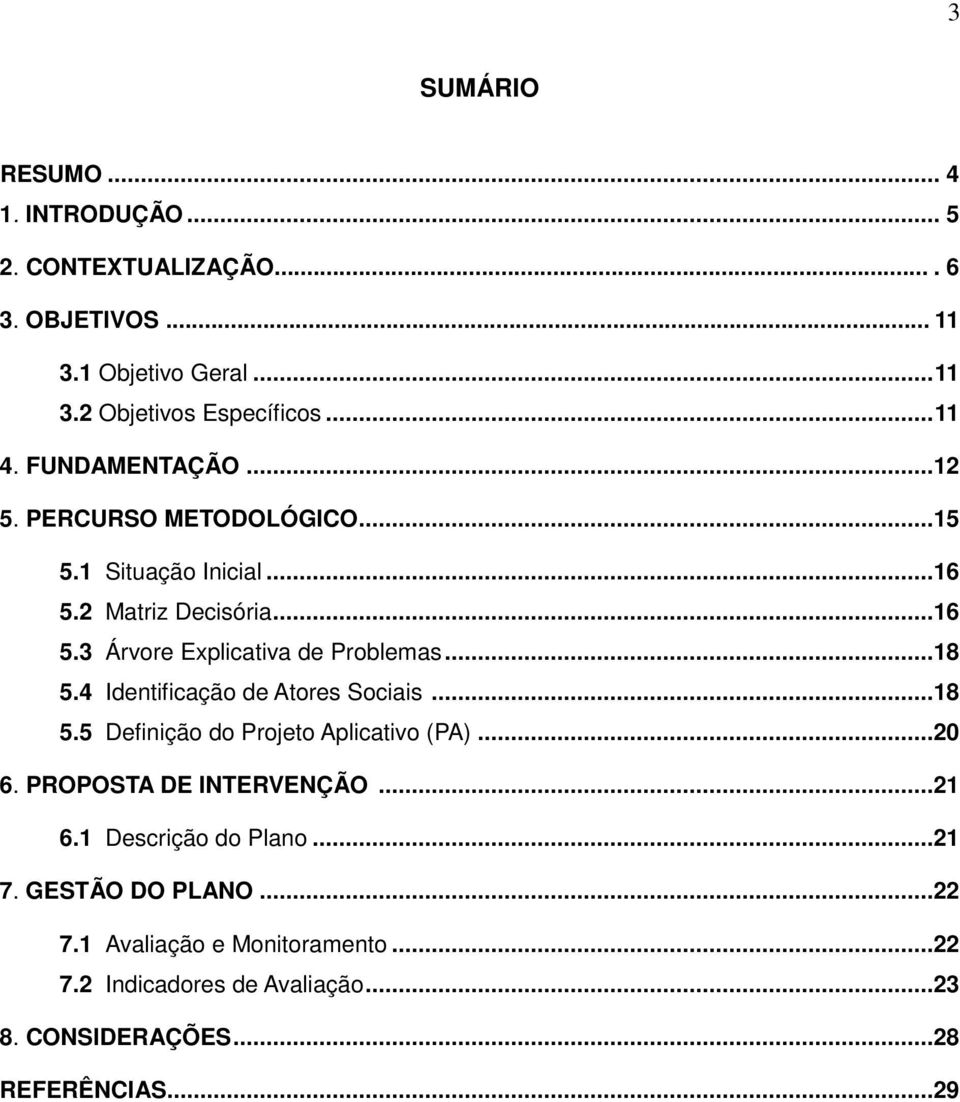 ..18 5.4 Identificação de Atores Sociais...18 5.5 Definição do Projeto Aplicativo (PA)...20 6. PROPOSTA DE INTERVENÇÃO...21 6.