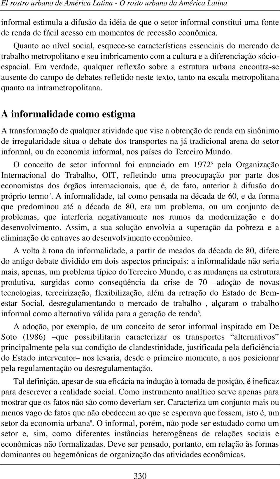 Em verdade, qualquer reflexão sobre a estrutura urbana encontra-se ausente do campo de debates refletido neste texto, tanto na escala metropolitana quanto na intrametropolitana.