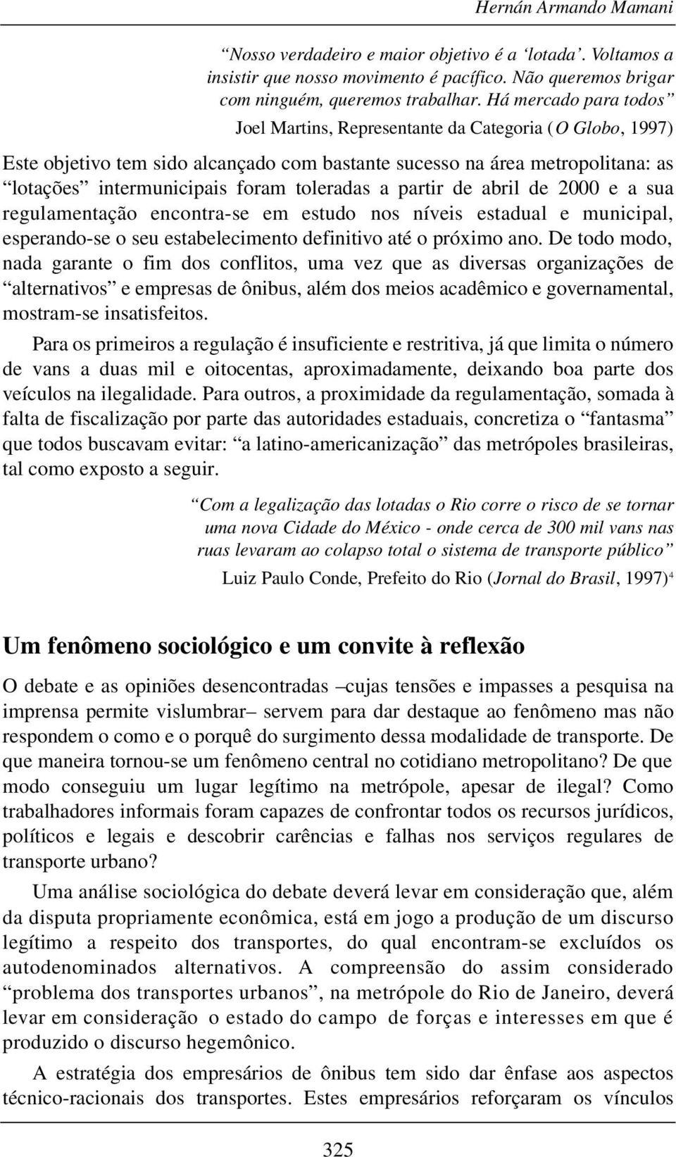 a partir de abril de 2000 e a sua r egulamentação encontra-se em estudo nos níveis estadual e municipal, esperando-se o seu estabelecimento definitivo até o próximo ano.