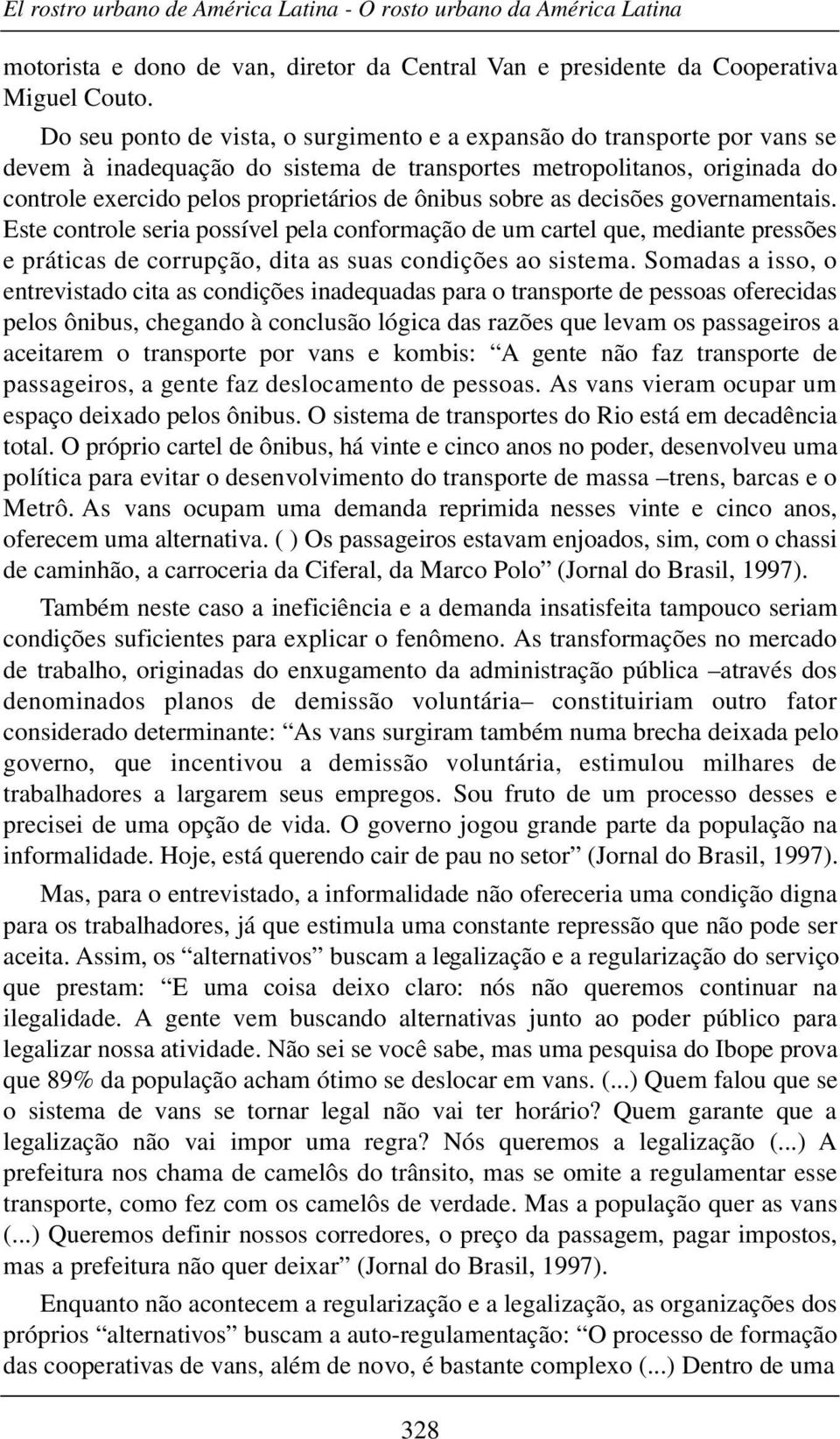 sobre as decisões gove r n a m e n t a i s. Este controle seria possível pela conformação de um cartel que, mediante pressões e práticas de corrupção, dita as suas condições ao sistema.