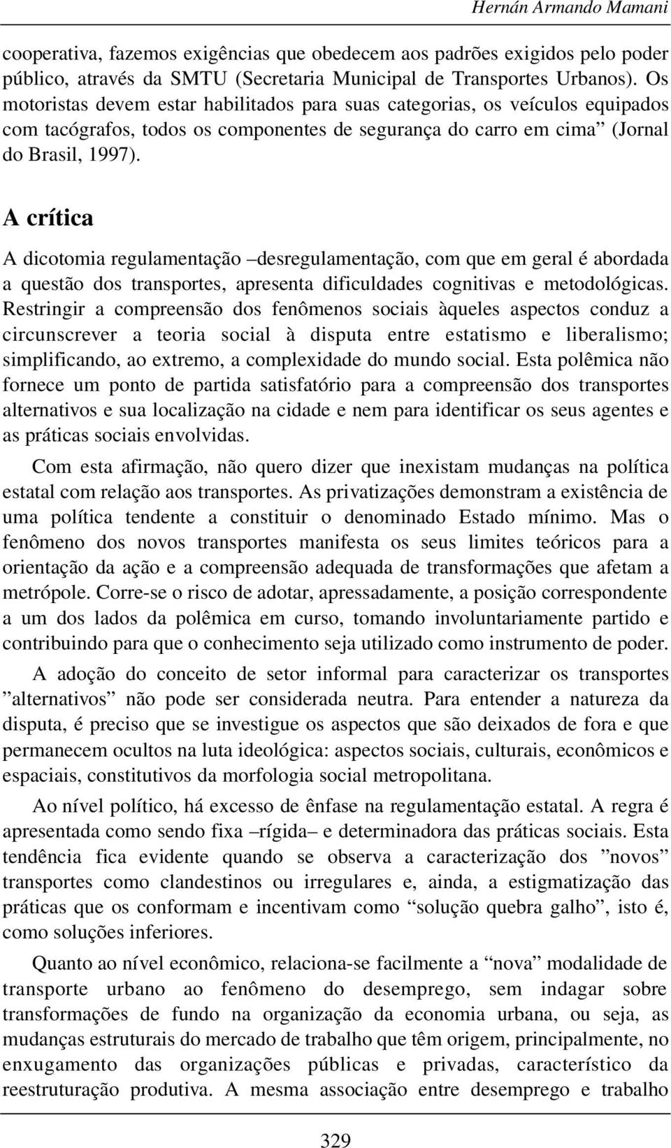 A crítica A dicotomia regulamentação desregulamentação, com que em geral é abordada a questão dos transportes, apresenta dificuldades cognitivas e metodológicas.