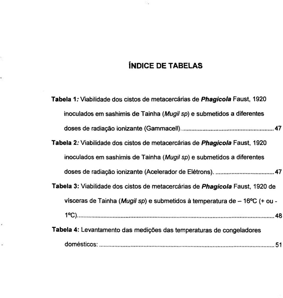 e submetidos a diferentes doses de radiação ionizante (Acelerador de Elétrons) 47 Tabela 3: Viabilidade dos cistos de metacercárias de Phagicola Faust, 1920 de