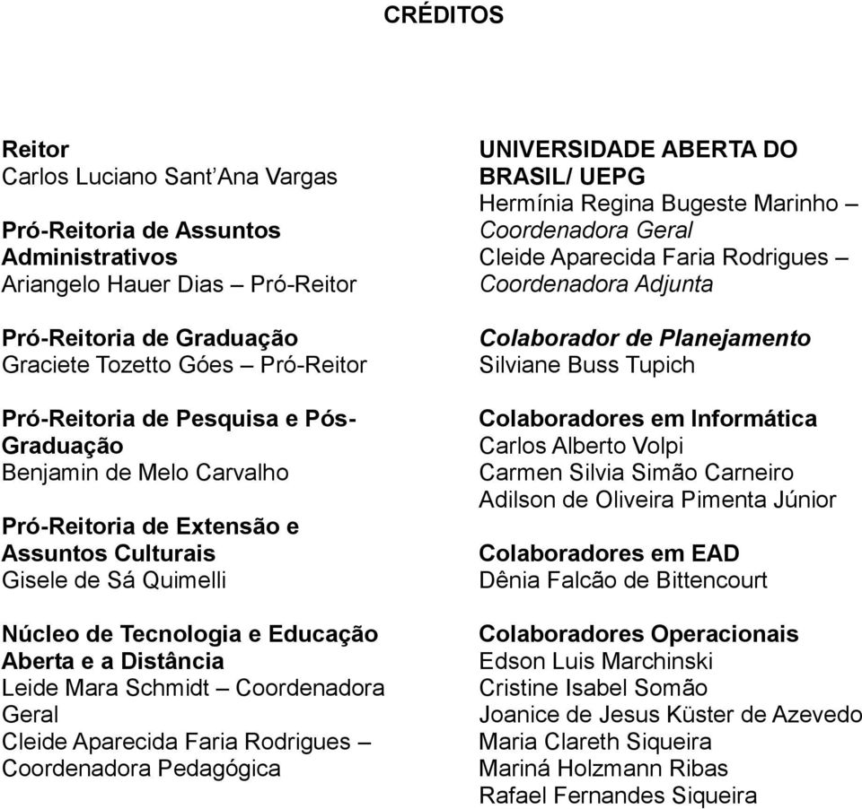 Coordenadora Geral Cleide Aparecida Faria Rodrigues Coordenadora Pedagógica UNIVERSIDADE ABERTA DO BRASIL/ UEPG Hermínia Regina Bugeste Marinho Coordenadora Geral Cleide Aparecida Faria Rodrigues