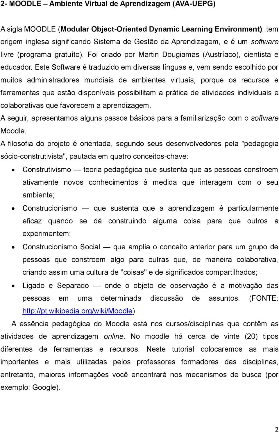 Este Software é traduzido em diversas línguas e, vem sendo escolhido por muitos administradores mundiais de ambientes virtuais, porque os recursos e ferramentas que estão disponíveis possibilitam a