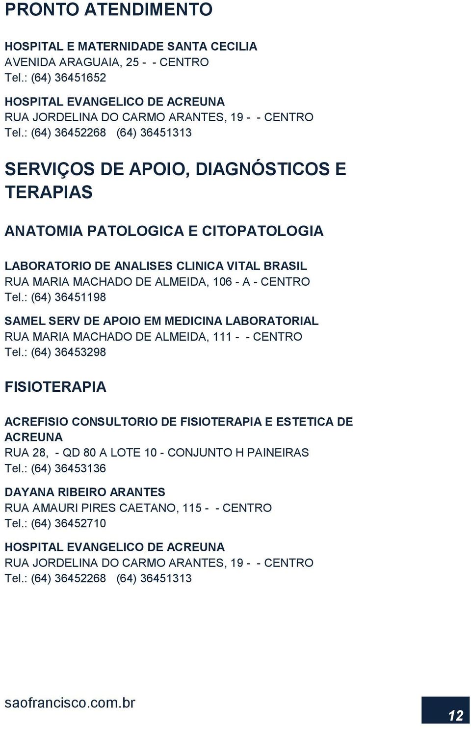 CENTRO Tel.: (64) 36451198 SAMEL SERV DE APOIO EM MEDICINA LABORATORIAL RUA MARIA MACHADO DE ALMEIDA, 111 - - CENTRO Tel.