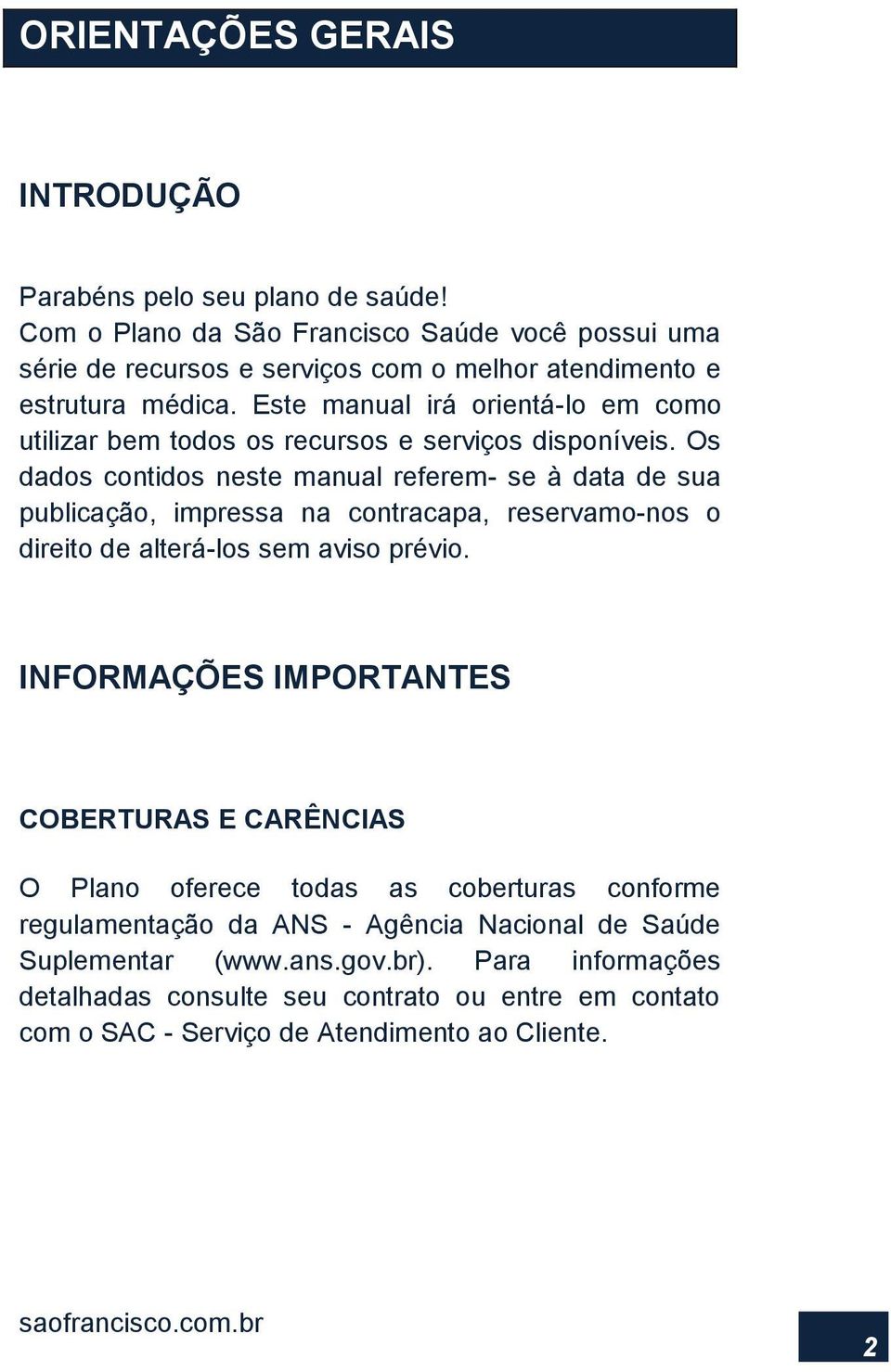 Este manual irá orientá-lo em como utilizar bem todos os recursos e serviços disponíveis.