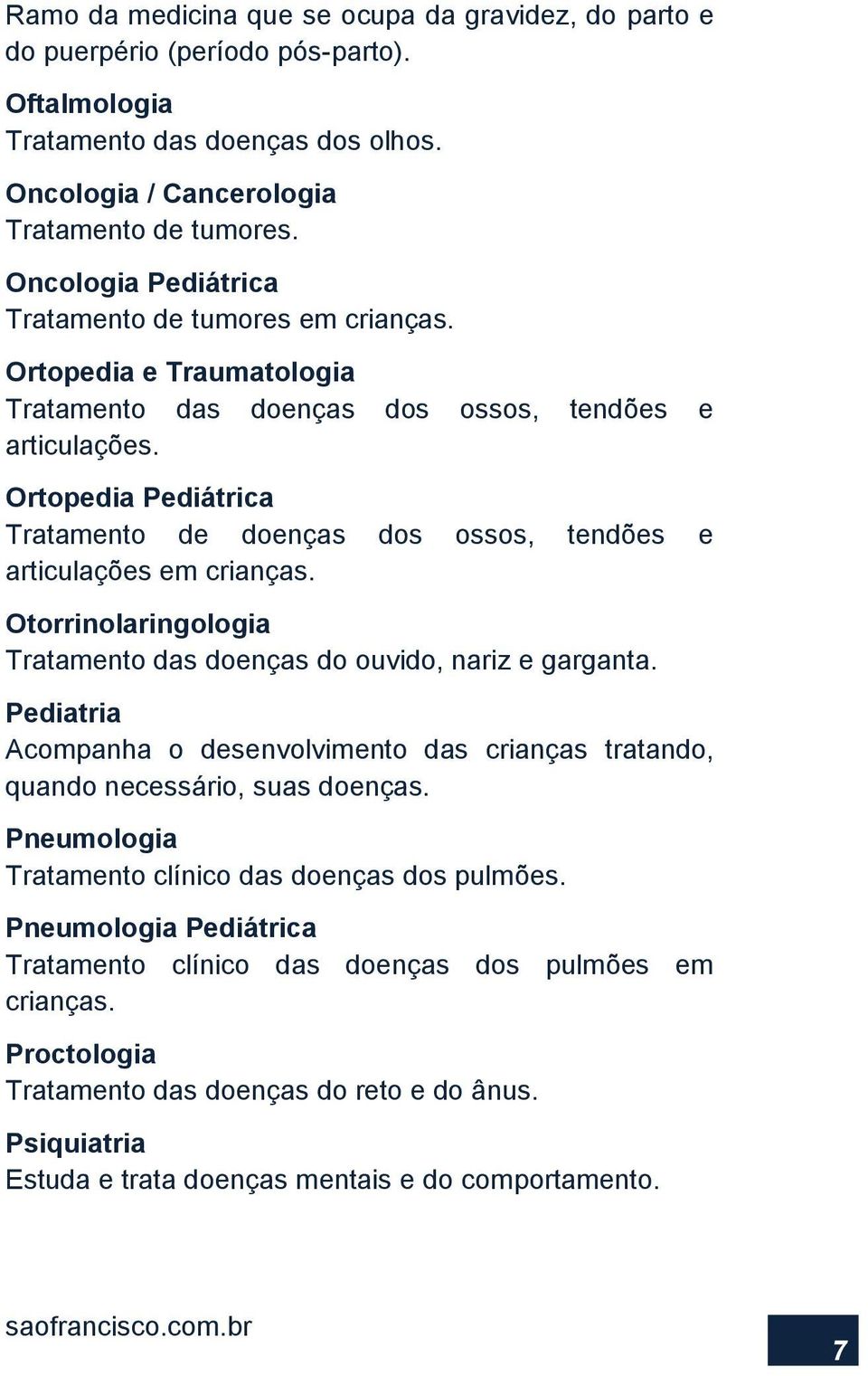 Ortopedia Pediátrica Tratamento de doenças dos ossos, tendões e articulações em crianças. Otorrinolaringologia Tratamento das doenças do ouvido, nariz e garganta.