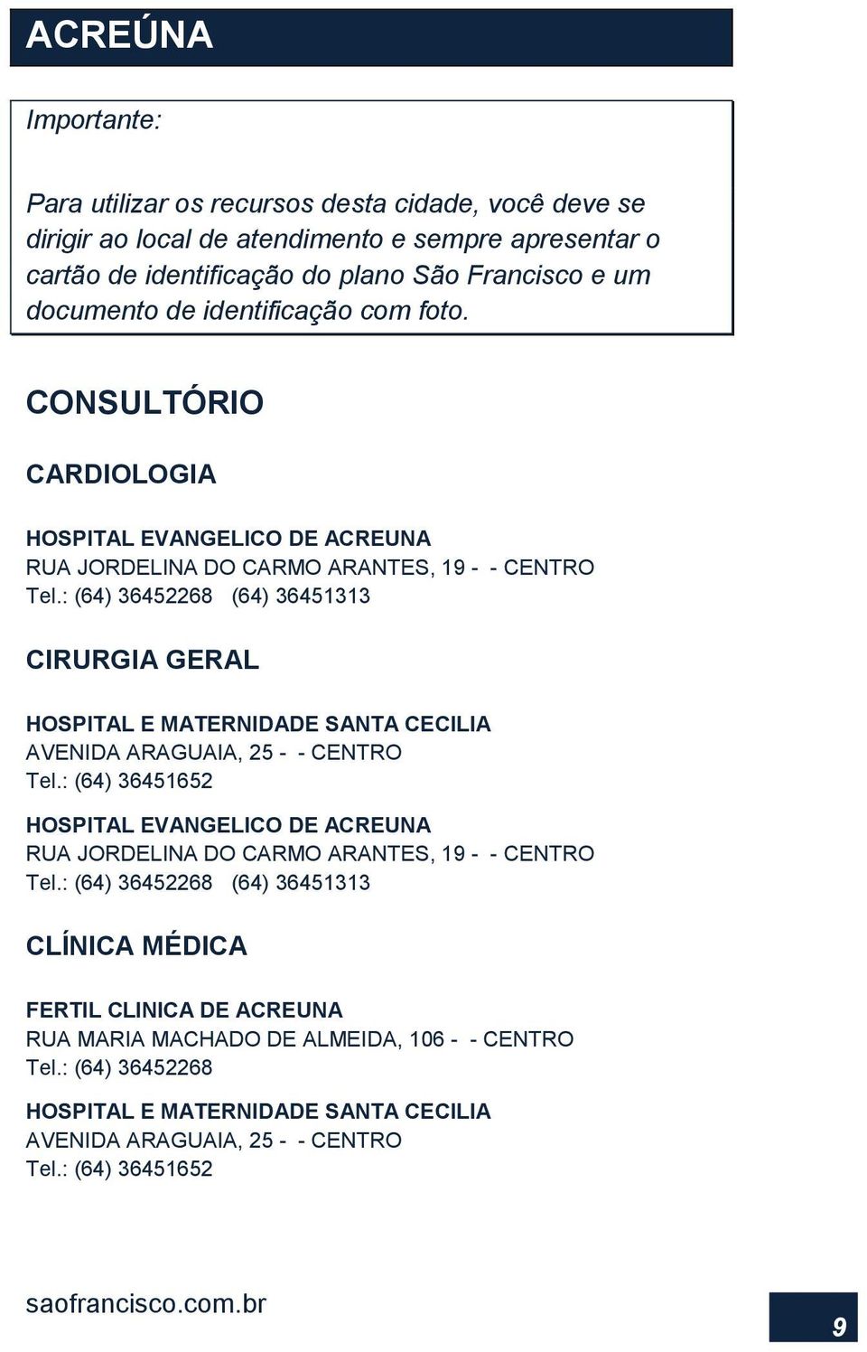: (64) 36452268 (64) 36451313 CIRURGIA GERAL HOSPITAL E MATERNIDADE SANTA CECILIA AVENIDA ARAGUAIA, 25 - - CENTRO Tel.