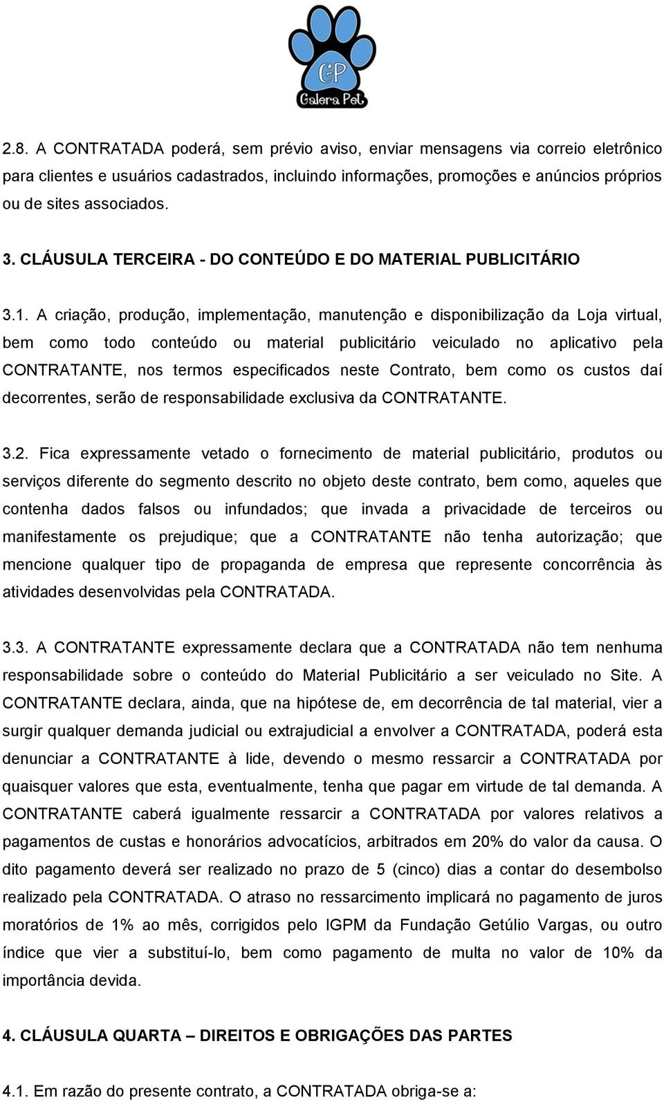 A criação, produção, implementação, manutenção e disponibilização da Loja virtual, bem como todo conteúdo ou material publicitário veiculado no aplicativo pela CONTRATANTE, nos termos especificados