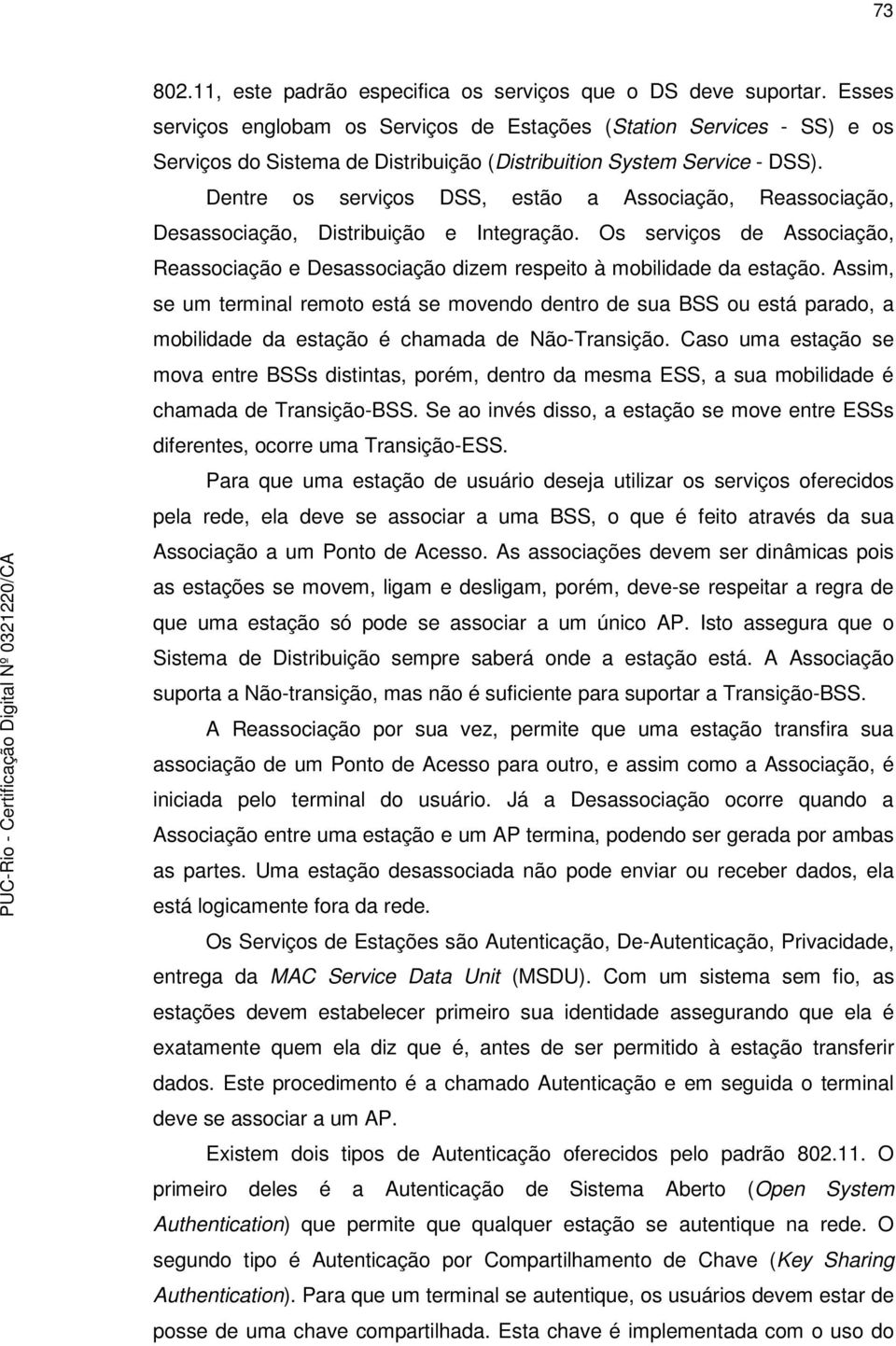 Dentre os serviços DSS, estão a Associação, Reassociação, Desassociação, Distribuição e Integração. Os serviços de Associação, Reassociação e Desassociação dizem respeito à mobilidade da estação.