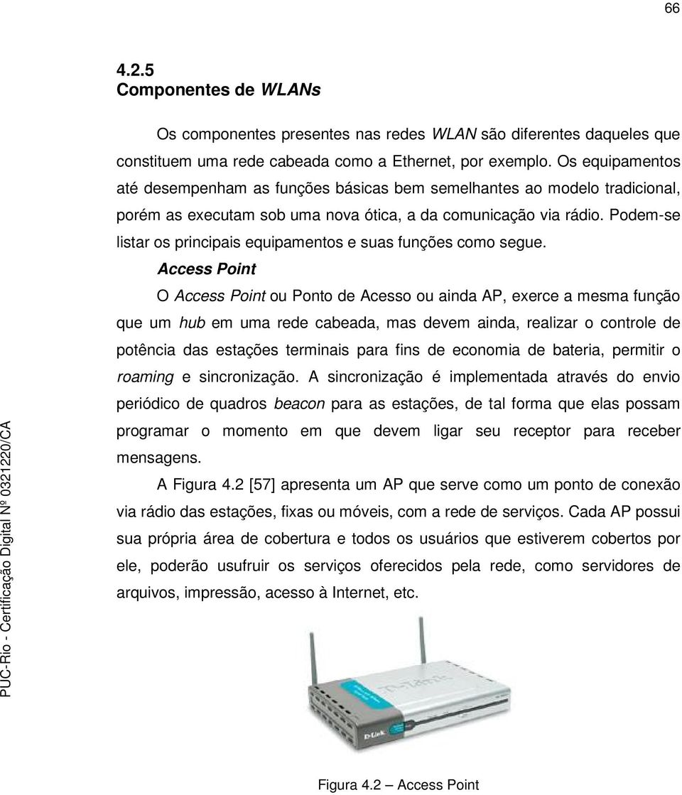 Podem-se listar os principais equipamentos e suas funções como segue.