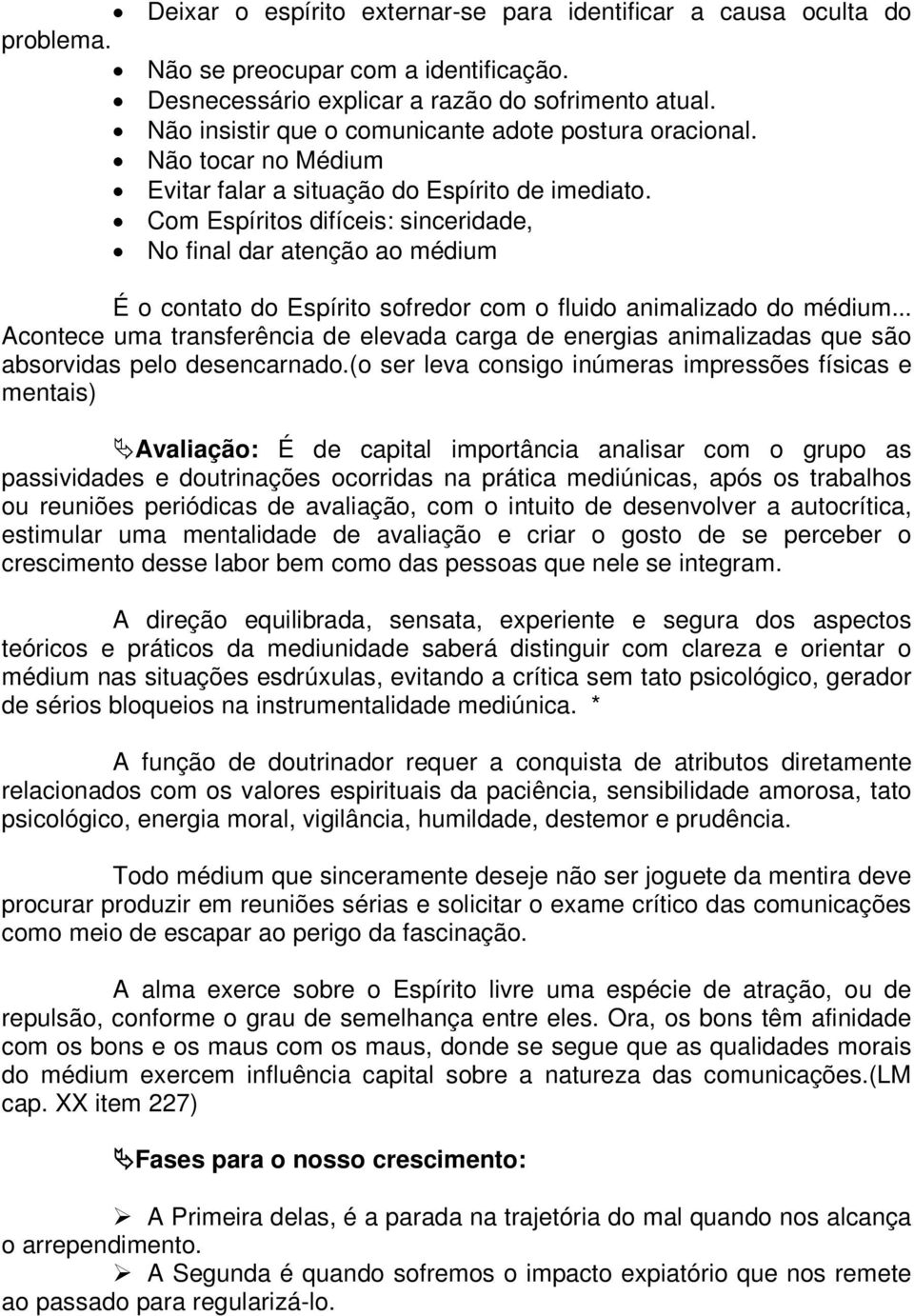 Com Espíritos difíceis: sinceridade, No final dar atenção ao médium É o contato do Espírito sofredor com o fluido animalizado do médium.