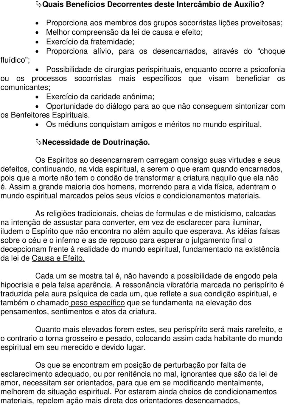 fluídico ; Possibilidade de cirurgias perispirituais, enquanto ocorre a psicofonia ou os processos socorristas mais específicos que visam beneficiar os comunicantes; Exercício da caridade anônima;