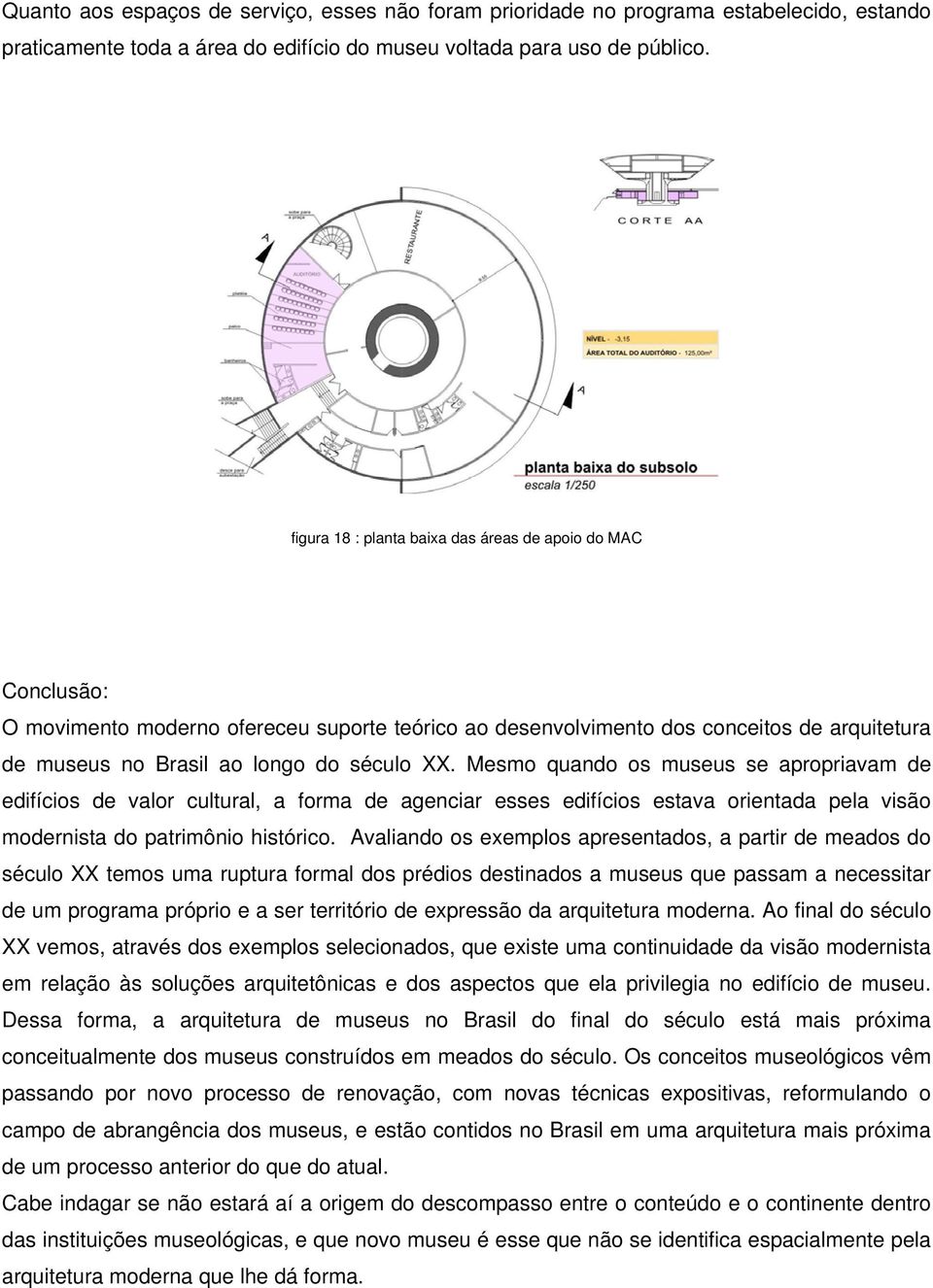 Mesmo quando os museus se apropriavam de edifícios de valor cultural, a forma de agenciar esses edifícios estava orientada pela visão modernista do patrimônio histórico.