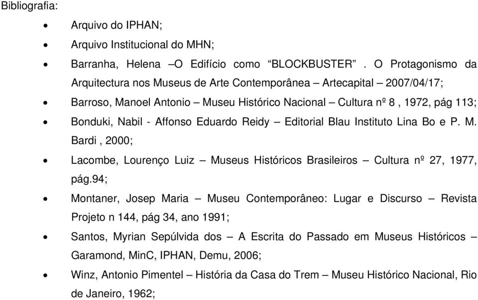 Affonso Eduardo Reidy Editorial Blau Instituto Lina Bo e P. M. Bardi, 2000; Lacombe, Lourenço Luiz Museus Históricos Brasileiros Cultura nº 27, 1977, pág.