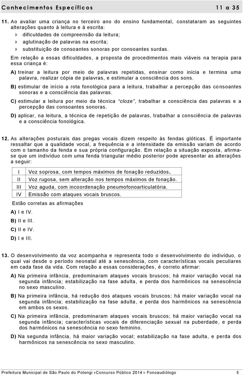 escrita; substituição de consoantes sonoras por consoantes surdas.