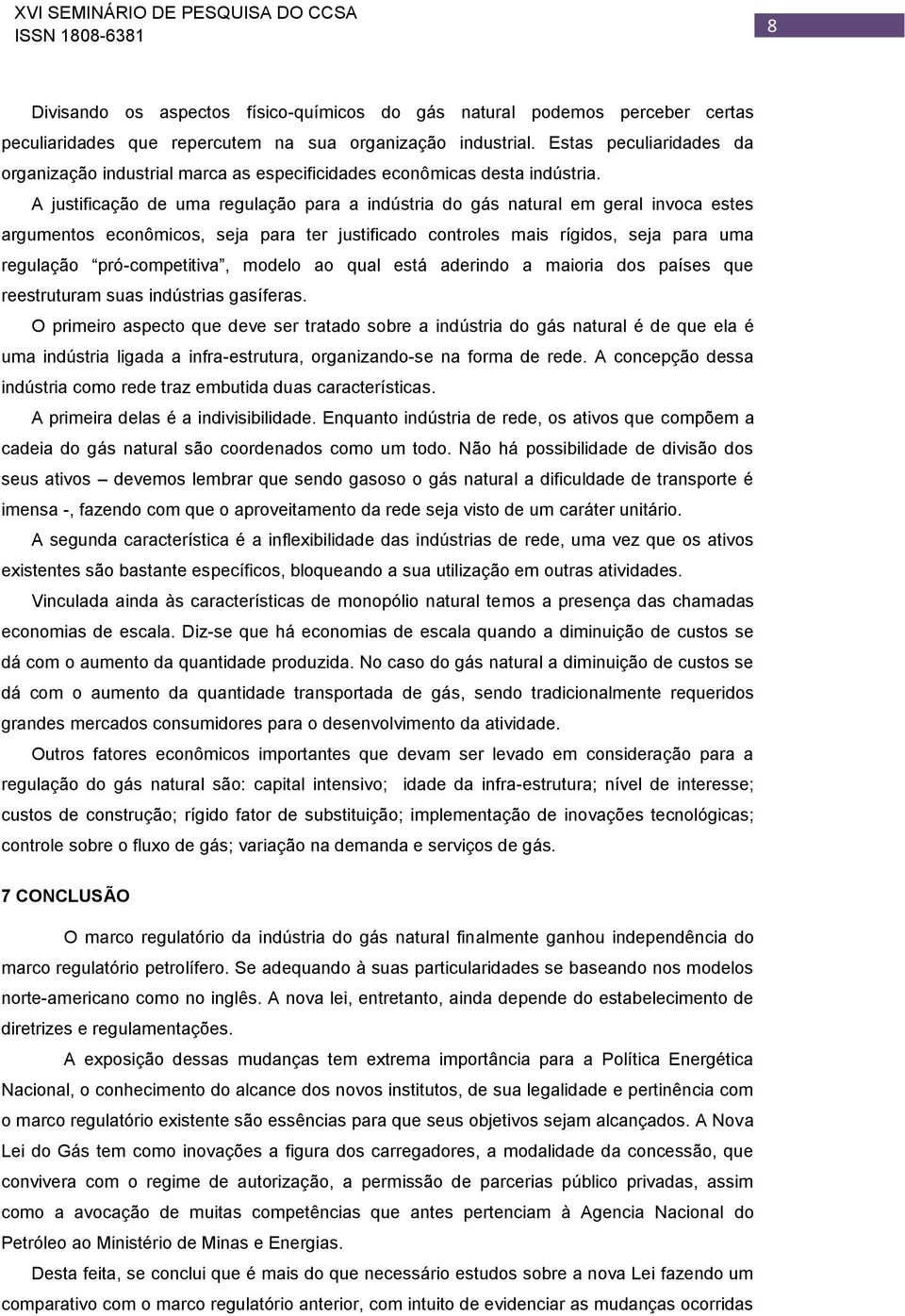 A justificação de uma regulação para a indústria do gás natural em geral invoca estes argumentos econômicos, seja para ter justificado controles mais rígidos, seja para uma regulação pró-competitiva,