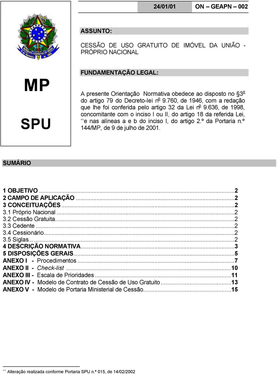 636, de 1998, concomitante com o inciso I ou II, do artigo 18 da referida Lei, e nas alíneas a e b do inciso I, do artigo 2.º da Portaria n.º 144/MP, de 9 de julho de 2001. SUMÁRIO 1 OBJETIVO.