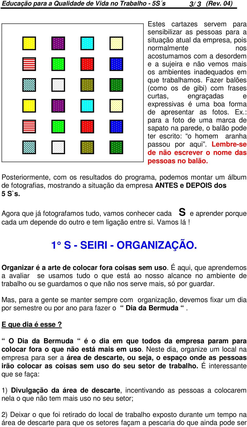 trabalhamos. Fazer balões (como os de gibi) com frases curtas, engraçadas e expressivas é uma boa forma de apresentar as fotos. Ex.