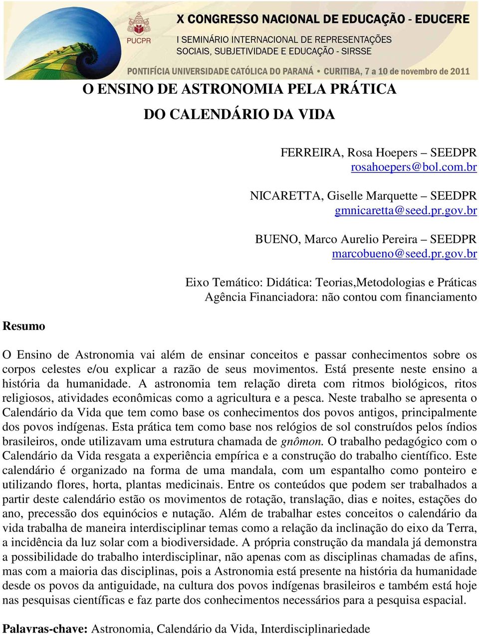 br Eixo Temático: Didática: Teorias,Metodologias e Práticas Agência Financiadora: não contou com financiamento Resumo O Ensino de Astronomia vai além de ensinar conceitos e passar conhecimentos sobre