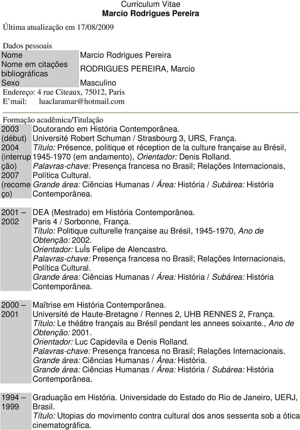 com Formação acadêmica/titulação 2003 (début) 2004 (interrup ção) 2007 (recome ço) Doutorando em História Université Robert Schuman / Strasbourg 3, URS, França.