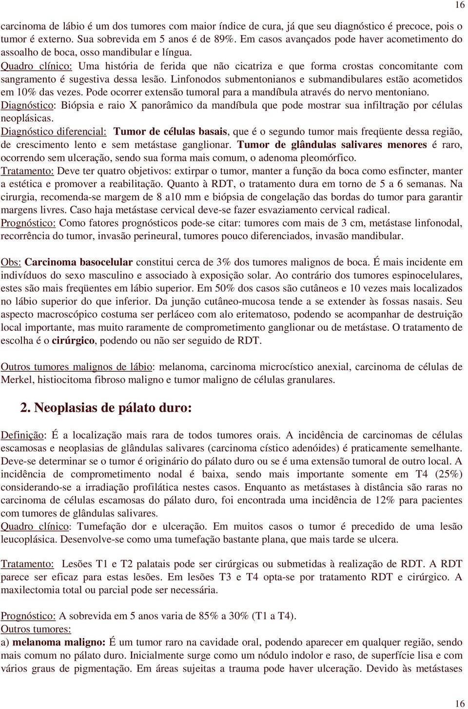 Quadro clínico: Uma história de ferida que não cicatriza e que forma crostas concomitante com sangramento é sugestiva dessa lesão.