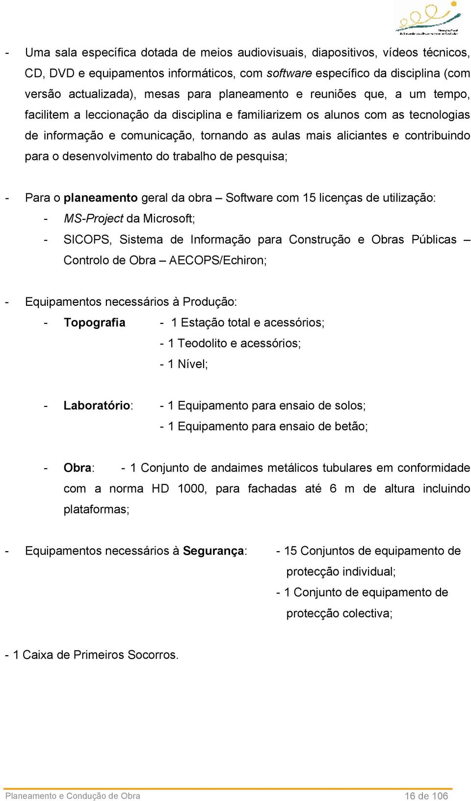 para o desenvolvimento do trabalho de pesquisa; - Para o planeamento geral da obra Software com 15 licenças de utilização: - MS-Project da Microsoft; - SICOPS, Sistema de Informação para Construção e