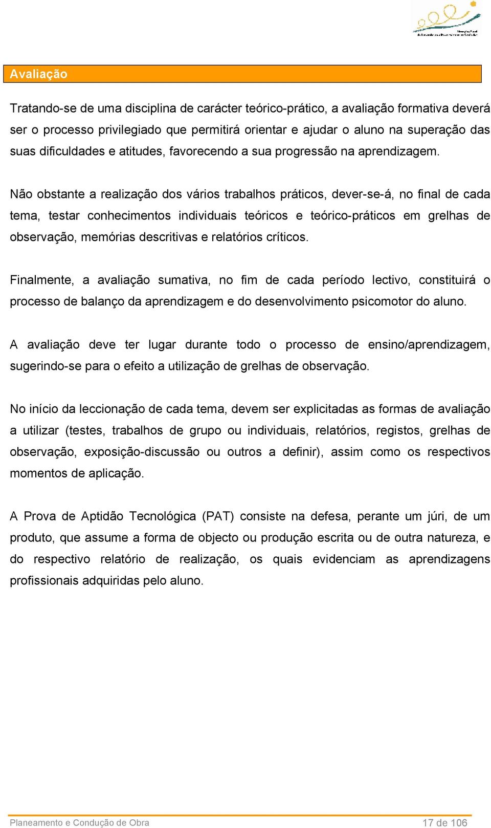 Não obstante a realização dos vários trabalhos práticos, dever-se-á, no final de cada tema, testar conhecimentos individuais teóricos e teórico-práticos em grelhas de observação, memórias descritivas