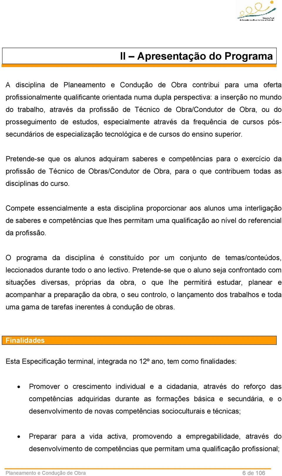 ensino superior. Pretende-se que os alunos adquiram saberes e competências para o exercício da profissão de Técnico de Obras/Condutor de Obra, para o que contribuem todas as disciplinas do curso.